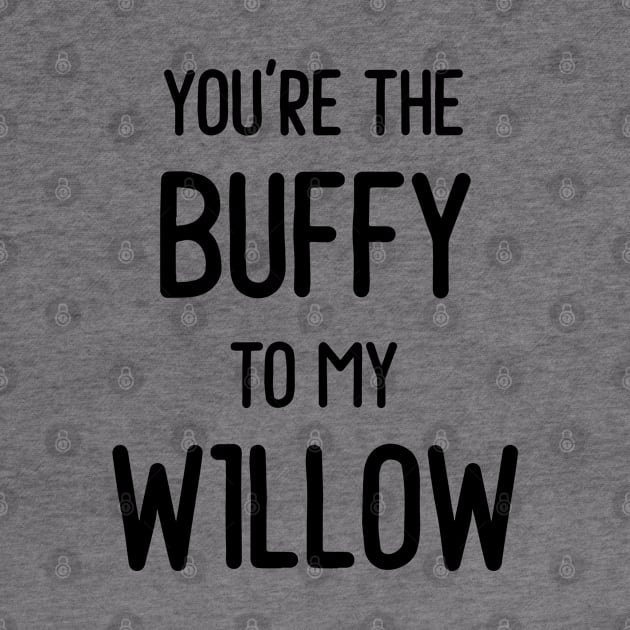 You're the Buffy to my Willow by qpdesignco